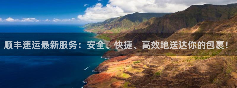 ,优游国际下载不了：顺丰速运最新服务：安全、快捷、高效地送达