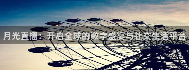 jrkan直播篮球体育网：月光直播：开启全球的数字盛宴与社交生活平台