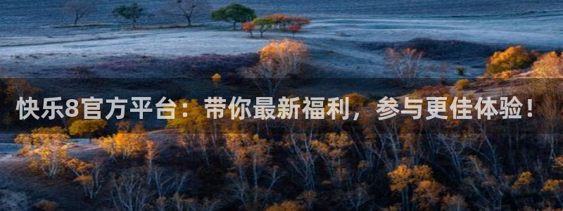 jrkan直播nba免费：快乐8官方平台：带你最新福利，参与更佳体验！